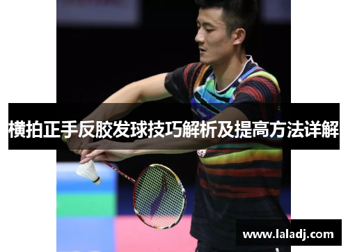 横拍正手反胶发球技巧解析及提高方法详解