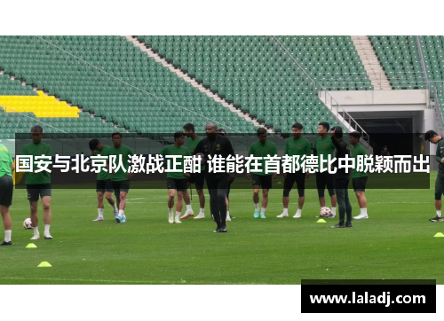 国安与北京队激战正酣 谁能在首都德比中脱颖而出