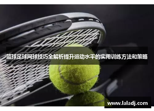 篮球足球网球技巧全解析提升运动水平的实用训练方法和策略