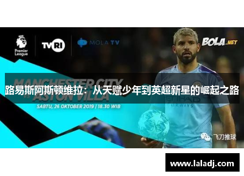 路易斯阿斯顿维拉：从天赋少年到英超新星的崛起之路